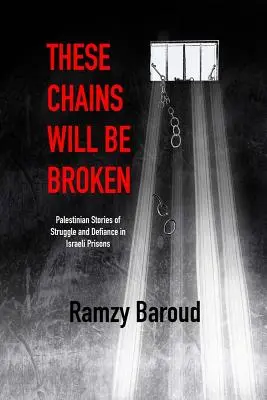 Tieto reťaze budú pretrhnuté: Príbehy palestínskeho boja a vzdoru v izraelských väzniciach - These Chains Will Be Broken: Palestinian Stories of Struggle and Defiance in Israeli Prisons