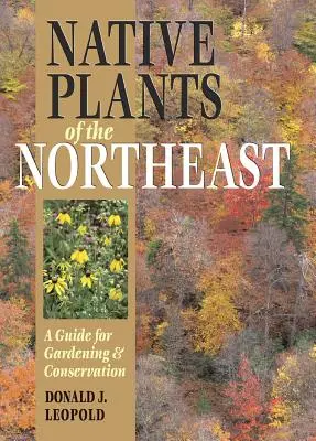 Pôvodné rastliny severovýchodu: Príručka pre záhradníctvo a ochranu prírody - Native Plants of the Northeast: A Guide for Gardening and Conservation
