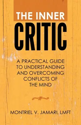 Vnútorný kritik: Praktická príručka na pochopenie a prekonanie konfliktov mysle - The Inner Critic: A Practical Guide to Understanding and Overcoming Conflicts of the Mind