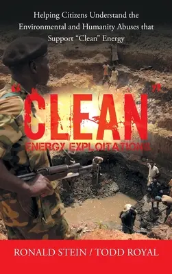Využívanie čistej energie: Pomôcť občanom pochopiť zneužívanie životného prostredia a ľudskosti, ktoré podporuje čistú energiu - Clean Energy Exploitations: Helping Citizens Understand the Environmental and Humanity Abuses That Support Clean Energy