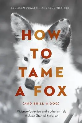 Ako skrotiť líšku (a vytvoriť psa): Vedci vizionári a sibírsky príbeh o skokovej evolúcii - How to Tame a Fox (and Build a Dog): Visionary Scientists and a Siberian Tale of Jump-Started Evolution