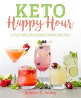 Keto Happy Hour: 50+ Low-Carb Craft Cocktails na uhasenie smädu - Keto Happy Hour: 50+ Low-Carb Craft Cocktails to Quench Your Thirst
