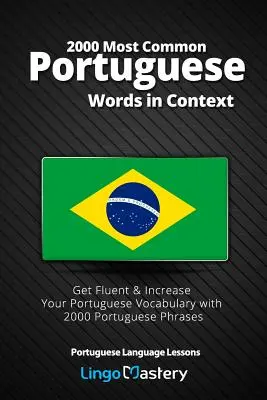 2000 najčastejších portugalských slov v kontexte: Portugalčina v kontexte: 2000 portugalských fráz: získajte plynulosť a rozšírte si slovnú zásobu pomocou 2000 portugalských fráz - 2000 Most Common Portuguese Words in Context: Get Fluent & Increase Your Portuguese Vocabulary with 2000 Portuguese Phrases