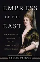 Cisárovná východu: Ako sa európska otrokyňa stala kráľovnou Osmanskej ríše - Empress of the East: How a European Slave Girl Became Queen of the Ottoman Empire