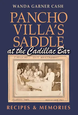 Sedlo Pancho Villu v bare Cadillac: Vydavateľstvo Cadillac: Recepty a spomienky - Pancho Villa's Saddle at the Cadillac Bar: Recipes and Memories