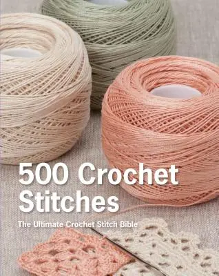 500 háčkovaných stehov: Háčkovaná biblia: 500 stehov na háčkovanie - 500 Crochet Stitches: The Ultimate Crochet Stitch Bible