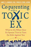 Spolurodičovstvo s toxickým bývalým manželom: Čo robiť, keď sa váš bývalý manžel snaží poštvať deti proti vám - Co-Parenting with a Toxic Ex: What to Do When Your Ex-Spouse Tries to Turn the Kids Against You