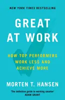 Skvelí v práci - Ako špičkoví pracovníci robia menej, pracujú lepšie a dosahujú viac - Great at Work - How Top Performers Do Less, Work Better, and Achieve More