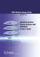 Modelovanie systémov jadrovej energetiky pomocou správy: Príručka pre používateľa: IAEA Nuclear Energy Series No. Ng-T-5.2 - Modelling Nuclear Energy Systems with Message: A User's Guide: IAEA Nuclear Energy Series No. Ng-T-5.2