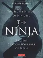 Nindža, tajné dejiny nindžucu: Ninjovia: tajomstvo ninjov: starovekí japonskí bojovníci v tieni - The Ninja, the Secret History of Ninjutsu: Ancient Shadow Warriors of Japan