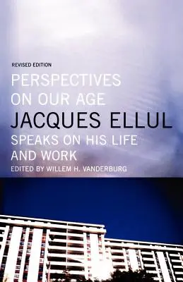 Perspektívy nášho veku: Jacques Ellul hovorí o svojom živote a diele - Perspectives on Our Age: Jacques Ellul Speaks on His Life and Work