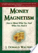 Magnetizmus peňazí: Ako si prilákať to, čo potrebujete, keď to potrebujete - Money Magnetism: How to Attract What You Need When You Need It
