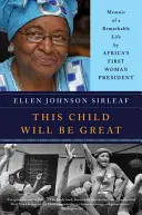 Toto dieťa bude veľké: Spomienky na pozoruhodný život prvej africkej prezidentky - This Child Will Be Great: Memoir of a Remarkable Life by Africa's First Woman President