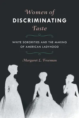 Ženy s vyberavým vkusom: White Sororities and the Making of American Ladyhood - Women of Discriminating Taste: White Sororities and the Making of American Ladyhood