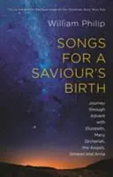 Piesne k narodeniu Spasiteľa - Cesta adventom s Alžbetou, Máriou, Zachariášom, anjelmi, Simeonom a Annou (Philip William (Autor)) - Songs for a Saviour's Birth - Journey Through Advent With Elizabeth, Mary, Zechariah, The Angels, Simeon And Anna (Philip William (Author))