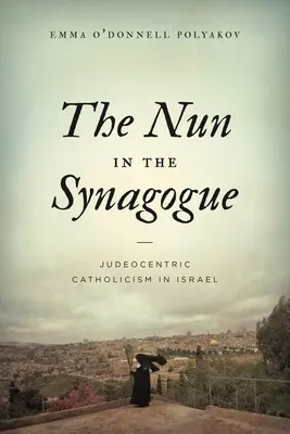 Mníška v synagóge: Judeocentrický katolicizmus v Izraeli - The Nun in the Synagogue: Judeocentric Catholicism in Israel