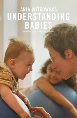 Rozumieť deťom: Vývoj novorodenca pre rodičov - Understanding Babies: Newborn Development for Parents