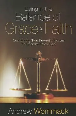 Život v rovnováhe milosti a viery: Kombinácia dvoch mocných síl, aby sme mohli prijímať od Boha - Living in the Balance of Grace and Faith: Combining Two Powerful Forces to Receive from God