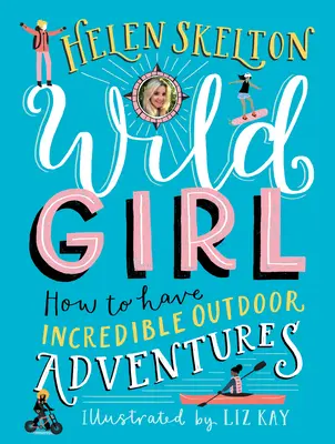 Divoké dievča: Ako zažiť neuveriteľné dobrodružstvá v prírode - Wild Girl: How to Have Incredible Outdoor Adventures