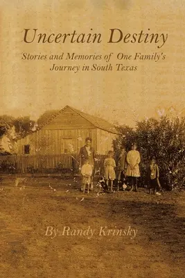 Neistý osud: Príbehy a spomienky na cestu jednej rodiny v južnom Texase - Uncertain Destiny: Stories and Memories of One Family's Journey in South Texas