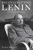 Rekonštrukcia Lenina: Intelektuálny životopis - Reconstructing Lenin: An Intellectual Biography