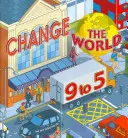 Zmeň svet od 9 do 5: 50 spôsobov, ako zmeniť svet v práci - Change the World 9 to 5: 50 Ways to Change the World at Work
