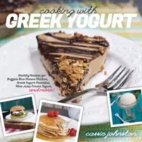 Varenie s gréckym jogurtom: Recepty na zdravé kuracie mäso s modrým syrom, palacinky s gréckym jogurtom, mätové smoothies a ďalšie recepty - Cooking with Greek Yogurt: Healthy Recipes for Buffalo Blue Cheese Chicken, Greek Yogurt Pancakes, Mint Julep Smoothies, and More