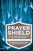 Modlitebný štít: Ako sa prihovárať za pastierov a kresťanských vodcov - Prayer Shield: How to Intercede for Pastors and Christian Leaders
