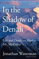 V tieni Denali: Mckinley, prvé vydanie: Život a smrť na aljašskej hore Mckinley - In the Shadow of Denali: Life And Death On Alaska's Mt. Mckinley, First Edition