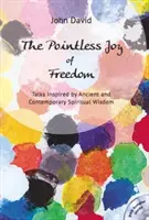 Bezúčelná radosť zo slobody - rozhovory inšpirované starovekou a súčasnou duchovnou múdrosťou - Pointless Joy of Freedom - Talks Inspired by Ancient and Contemporary Spiritual Wisdom