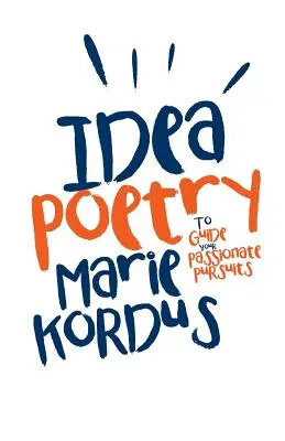 Poézia nápadov: Na sprevádzanie vašich vášnivých ciest - Idea Poetry: To Guide Your Passionate Pursuits