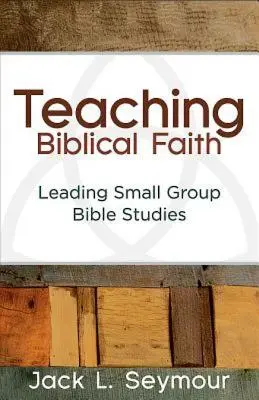 Vyučovanie biblickej viery: Vedenie biblických štúdií v malých skupinách - Teaching Biblical Faith: Leading Small Group Bible Studies