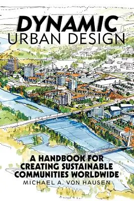 Dynamický mestský dizajn: Príručka pre vytváranie udržateľných komunít na celom svete - Dynamic Urban Design: A Handbook for Creating Sustainable Communities Worldwide