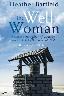 Žena zo studne: Staňte sa dcérou osudu, ktorá je celá vďaka Božej moci - The Well Woman: Become a Daughter of Destiny, made whole by the power of God