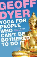 Joga pre ľudí, ktorí sa nemôžu obťažovať s jej cvičením - Yoga for People Who Can't Be Bothered to Do It