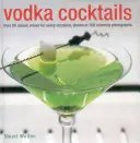 Koktaily z vodky: Viac ako 50 klasických zmesí pre každú príležitosť na 100 úžasných fotografiách - Vodka Cocktails: Over 50 Classic Mixes for Every Occasion, Shown in 100 Stunning Photographs
