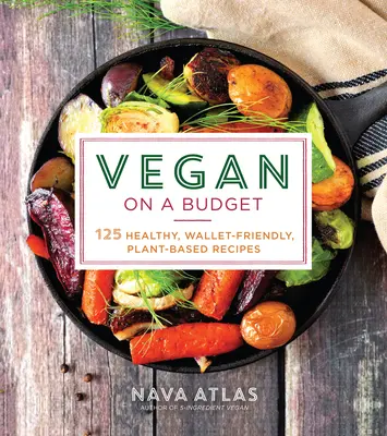 Vegán s nízkym rozpočtom: Vegánske recepty: 125 zdravých rastlinných receptov, ktoré sa dajú nosiť v peňaženke - Vegan on a Budget: 125 Healthy, Wallet-Friendly, Plant-Based Recipes