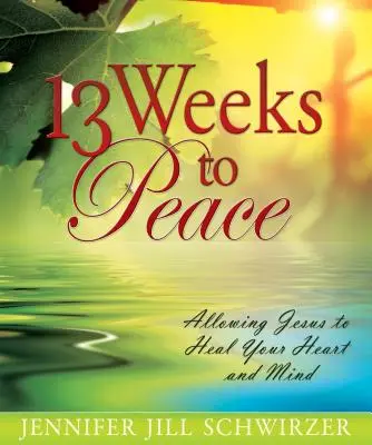 13 týždňov do mieru: Nechajte Ježiša, aby uzdravil vaše srdce a myseľ - 13 Weeks to Peace: Allowing Jesus to Heal Your Heart and Mind