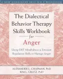 Pracovný zošit zručností dialektickej behaviorálnej terapie pre hnev: DBT Mindfulness and Emotion Regulation Skills to Manage Anger (Využívanie zručností DBT všímavosti a regulácie emócií na zvládanie hnevu) - The Dialectical Behavior Therapy Skills Workbook for Anger: Using DBT Mindfulness and Emotion Regulation Skills to Manage Anger