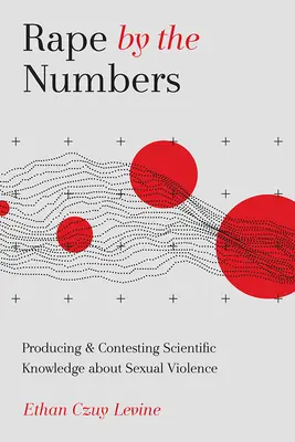 Znásilnenie podľa čísel: Vytváranie a spochybňovanie vedeckých poznatkov o sexuálnom násilí - Rape by the Numbers: Producing and Contesting Scientific Knowledge about Sexual Violence