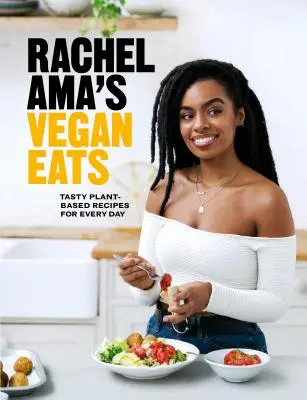 Vegánske jedlá Rachel Ama: Chutné rastlinné recepty na každý deň - Rachel Ama's Vegan Eats: Tasty Plant-Based Recipes for Every Day