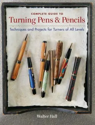 Kompletný sprievodca sústružením pier a ceruziek: Techniky a projekty pre sústružníkov všetkých úrovní - Complete Guide to Turning Pens & Pencils: Techniques and Projects for Turners of All Levels