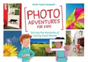 Fotografické dobrodružstvá pre deti: Riešenie záhad fotografovania skvelých fotografií - Photo Adventures for Kids: Solving the Mysteries of Taking Great Photos