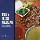 Skutočne texaská mexická kuchyňa: Mexický mexický jazyk: pôvodné kulinárske dedičstvo v receptoch - Truly Texas Mexican: A Native Culinary Heritage in Recipes