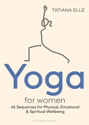 Joga pre ženy: 45 sekvencií pre fyzickú, emocionálnu a duchovnú pohodu - Yoga for Women: 45 Sequences for Physical, Emotional and Spiritual Wellbeing