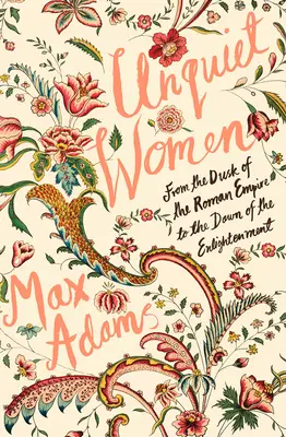 Nepokojné ženy: Od súmraku Rímskej ríše po úsvit osvietenstva - Unquiet Women: From the Dusk of the Roman Empire to the Dawn of the Enlightenment