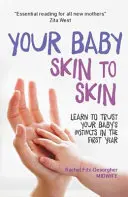 Vaše dieťa koža na kožu: Naučte sa dôverovať inštinktom svojho dieťaťa v prvom roku života - Your Baby Skin to Skin: Learn to Trust Your Baby's Instincts in the First Year