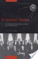 V tieni Sputnika: Prezidentský poradný výbor pre vedu a Amerika studenej vojny - In Sputnik's Shadow: The President's Science Advisory Committee and Cold War America