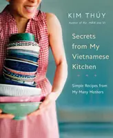 Tajomstvá z mojej vietnamskej kuchyne: Jednoduché recepty mojich mnohých matiek - Secrets from My Vietnamese Kitchen: Simple Recipes from My Many Mothers