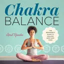 Čakrová rovnováha: Čakry: Príručka pre začiatočníkov, ako liečiť telo a myseľ - Chakra Balance: The Beginner's Guide to Healing Body and Mind